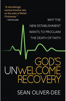 God's Unwelcome Recovery: Why the New Establishment Wants to Proclaim the Death of Faith 9780857216304