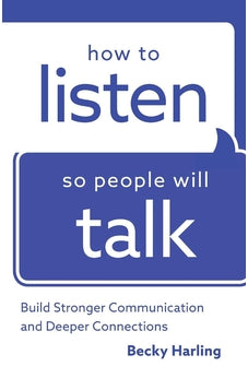 How to Listen So People Will Talk: Build Stronger Communication and Deeper Connections 9780764219443