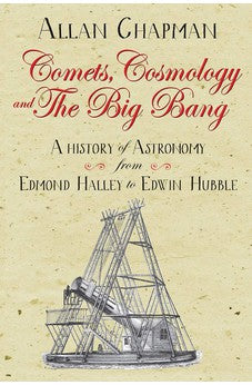 Comets, Cosmology and the Big Bang: A history of astronomy from Edmond Halley to Edwin Hubble 9780745980317