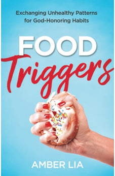 Food Triggers: Exchanging Unhealthy Patterns for God-Honoring Habits 9780764238888