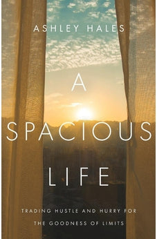 A Spacious Life: Trading Hustle and Hurry for the Goodness of Limits 9780830847389