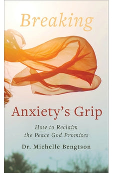 Breaking Anxiety's Grip: How to Reclaim the Peace God Promises 9780800742027