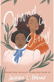 Carved in Ebony: Lessons from the Black Women Who Shape Us 9780764238857