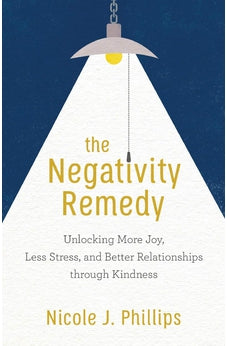 The Negativity Remedy: Unlocking More Joy, Less Stress, and Better Relationships Through Kindness 9781540900104