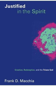 Justified in the Spirit: Creation, Redemption, and the Triune God (Pentecostal Manifestos (PM)) 9780802837493