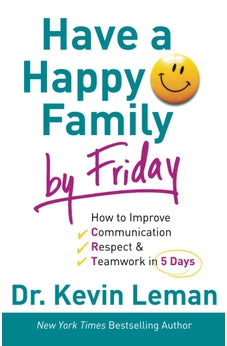 Have a Happy Family by Friday: How to Improve Communication, Respect & Teamwork in 5 Days PB