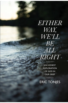 Either Way, We'll Be All Right: An Honest Exploration of God in Our Grief 9781641583206
