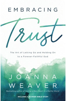 Embracing Trust: The Art of Letting Go and Holding On to a Forever-Faithful God 9780800736736