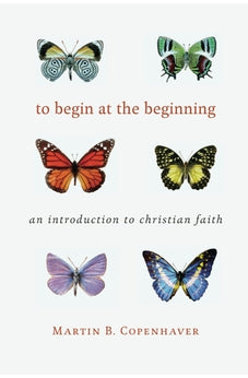 To Begin at the Beginning: An Introduction to the Christian Faith 9780802874160