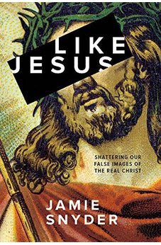 Like Jesus: Shattering Our False Images of the Real Christ 9780781411363