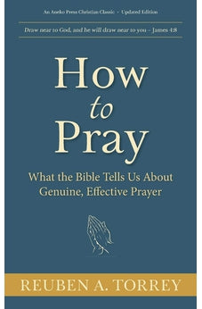 How to Pray: What the Bible Tells Us About Genuine, Effective Prayer