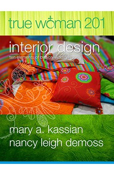 True Woman 201: Interior Design - Ten Elements of Biblical Womanhood (True Woman) 9780802412584