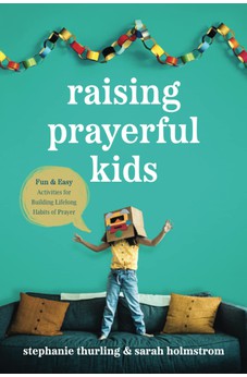 Raising Prayerful Kids: Fun and Easy Activities for Building Lifelong Habits of Prayer 9781496455529