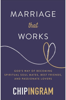 Marriage That Works: God's Way of Becoming Spiritual Soul Mates, Best Friends, and Passionate Lovers 9780801074721