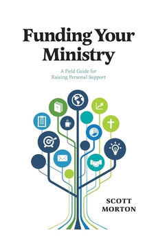 Funding Your Ministry: A Field Guide for Raising Personal Support 9781631466847