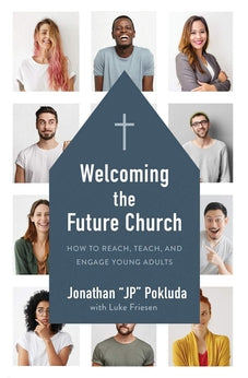 Welcoming the Future Church: How to Reach, Teach, and Engage Young Adults 9780801078118
