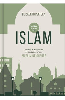 A Short Guide to Islam: A Biblical Response to the Faith of Our Muslim Neighbors 9781430082828