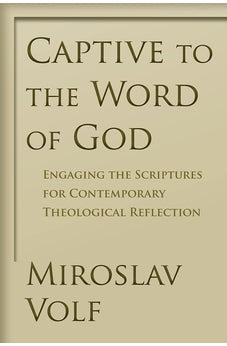 Captive to the Word of God: Engaging the Scriptures for Contemporary Theological Reflection 9780802865908