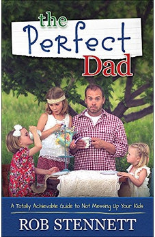 The Perfect Dad: A Totally Achievable Guide to Not Messing Up Your Kids