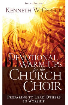 Devotional Warm-Ups for the Church Choir: Preparing to Lead Others in Worship 9780825444234