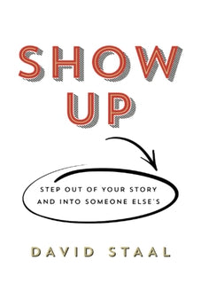 Show Up: Step Out of Your Story and into Someone Else's