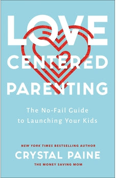 Love-Centered Parenting: The No-Fail Guide to Launching Your Kids 9780764237225