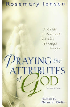 Praying the Attributes of God: A Guide to Personal Worship Through Prayer 9780825445538