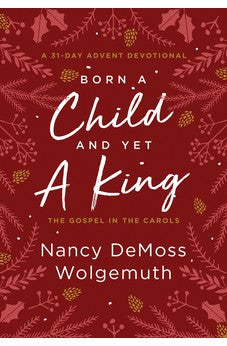 Born a Child and Yet a King: The Gospel in the Carols: An Advent Devotional 9780802428172
