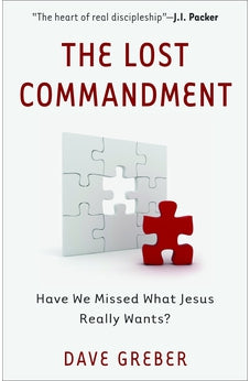 The Lost Commandment: Have We Missed What Jesus Really Wants? 9780825429354