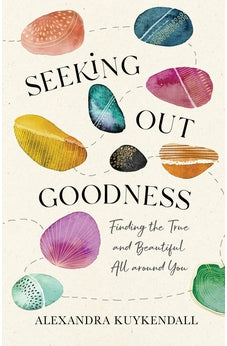 Seeking Out Goodness: Finding the True and Beautiful All around You 9781540901378