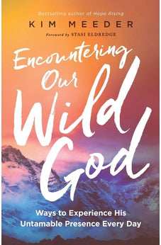 Encountering Our Wild God: Ways to Experience His Untamable Presence Every Day 9780800798857