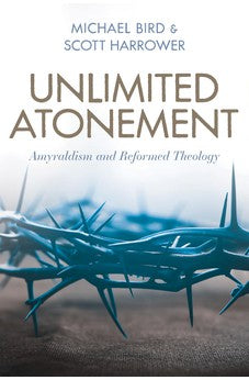 Unlimited Atonement: Amyraldism and Reformed Theology 9780825446412