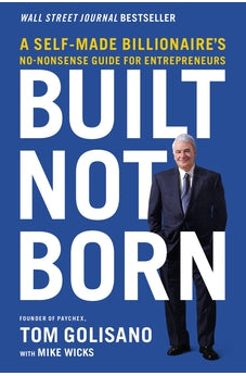 Built, Not Born: A Self-Made Billionaire's No-Nonsense Guide for Entrepreneurs