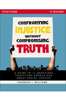 Confronting Injustice without Compromising Truth Study Guide: A Guide to 12 Questions Christians Should Ask About Social Justice 9780310142553