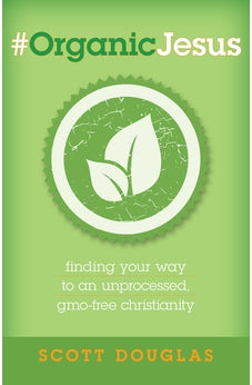 #OrganicJesus: Finding Your Way to an Unprocessed, GMO-Free Christianity