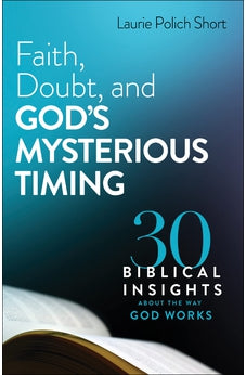 Faith, Doubt, and God's Mysterious Timing: 30 Biblical Insights about the Way God Works 9780764240027