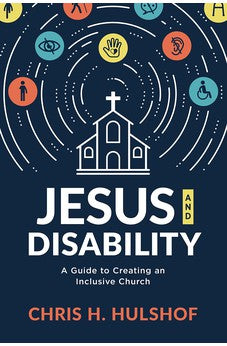 Jesus and Disability: A Guide to Creating an Inclusive Church