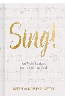 Sing!: How Worship Transforms Your Life, Family, and Church