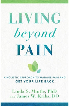 Living beyond Pain: A Holistic Approach to Manage Pain and Get Your Life Back 9780801016776