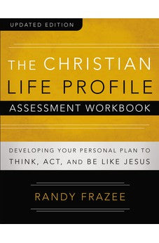 The Christian Life Profile Assessment Workbook Updated Edition: Developing Your Personal Plan to Think, Act, and Be Like Jesus 9780310888291