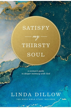 Satisfy My Thirsty Soul: A Woman?s Guide to Deeper Intimacy with God 9781641581806