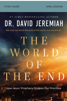 The World of the End Bible Study Guide: How Jesus’ Prophecy Shapes Our Priorities