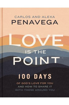 Love Is the Point: 100 Days of God’s Love for You and How to Share It with Those Around You