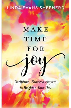 Make Time for Joy: Scripture-Powered Prayers to Brighten Your Day 9780800740917