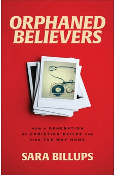 Orphaned Believers: How a Generation of Christian Exiles Can Find the Way Home 9781540902436
