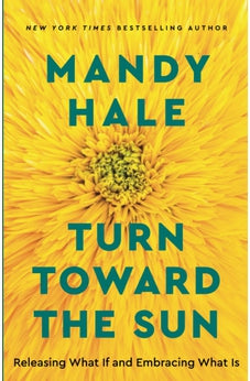 Turn Toward the Sun: Releasing What If and Embracing What Is 9780800738822