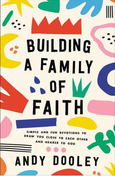 Building a Family of Faith: Simple and Fun Devotions to Draw You Close to Each Other and Nearer to God 9780310366126