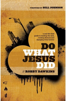 Do What Jesus Did: A Real-Life Field Guide to Healing the Sick, Routing Demons and Changing Lives Forever 9780800795573
