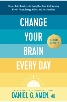 Change Your Brain Every Day: Simple Daily Practices to Strengthen Your Mind, Memory, Moods, Focus, Energy, Habits, and Relationships 9781496454577