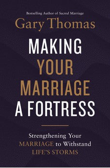 Making Your Marriage a Fortress: Strengthening Your Marriage to Withstand Life's Storms 9780310347453